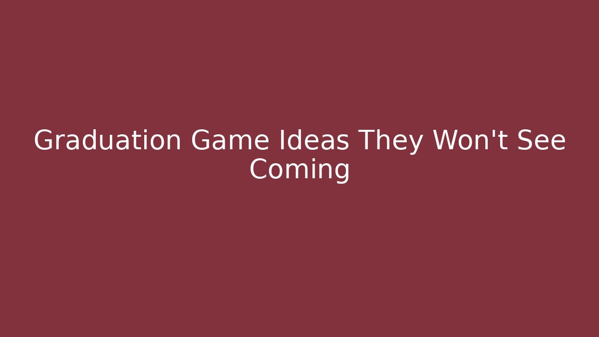 Graduation Game Ideas They Won't See Coming