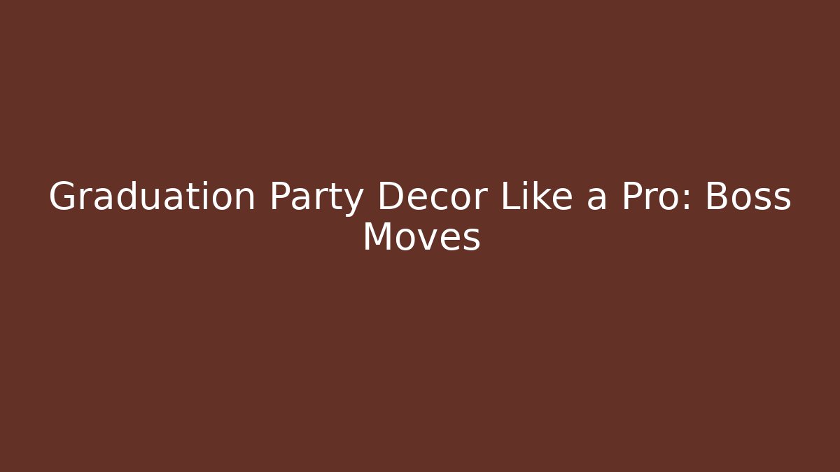 Graduation Party Decor Like a Pro: Boss Moves - Critter Realm