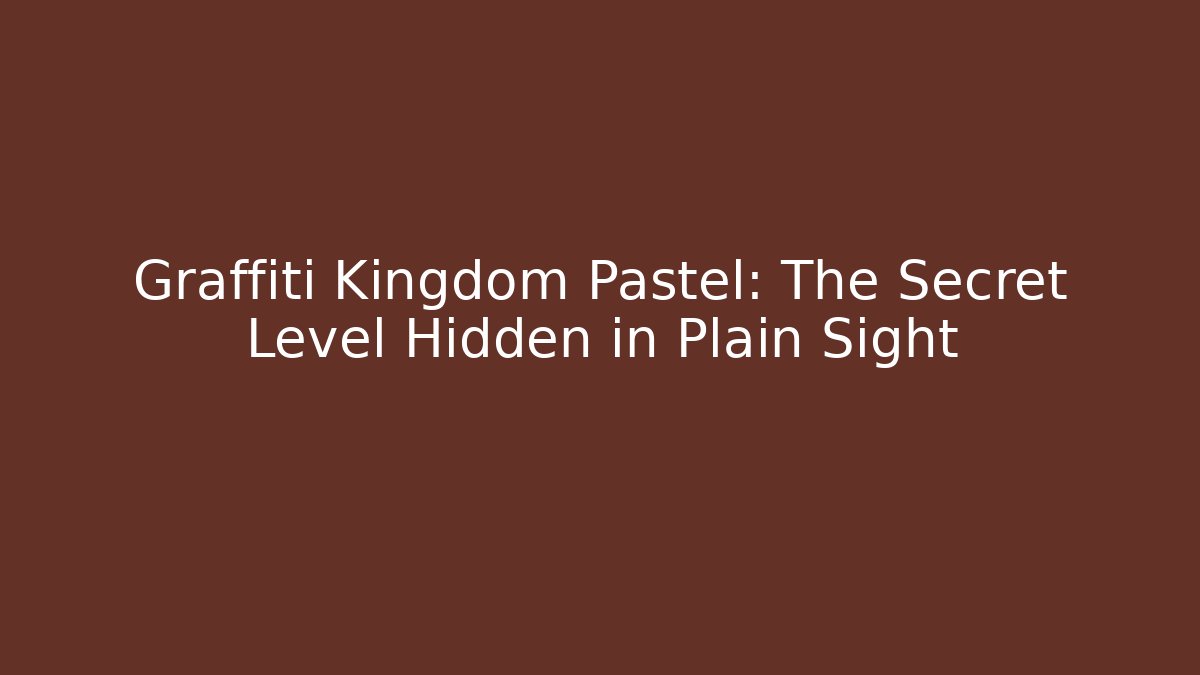 Graffiti Kingdom Pastel: The Secret Level Hidden in Plain Sight