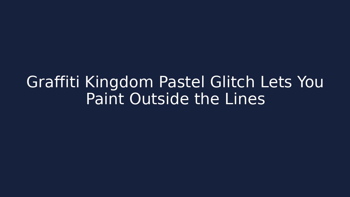 Graffiti Kingdom Pastel Glitch Lets You Paint Outside the Lines