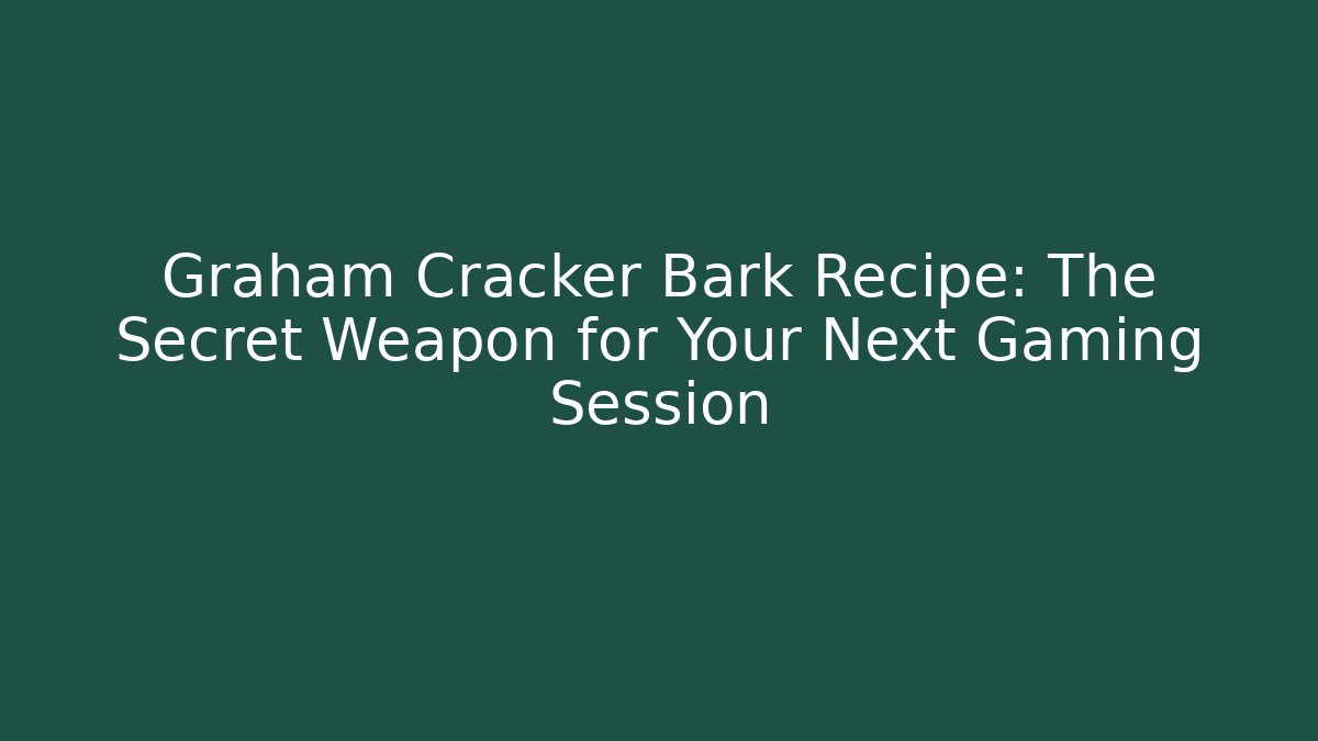 Graham Cracker Bark Recipe: The Secret Weapon for Your Next Gaming Session