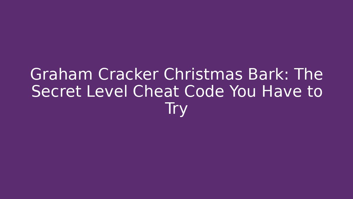 Graham Cracker Christmas Bark: The Secret Level Cheat Code You Have to Try