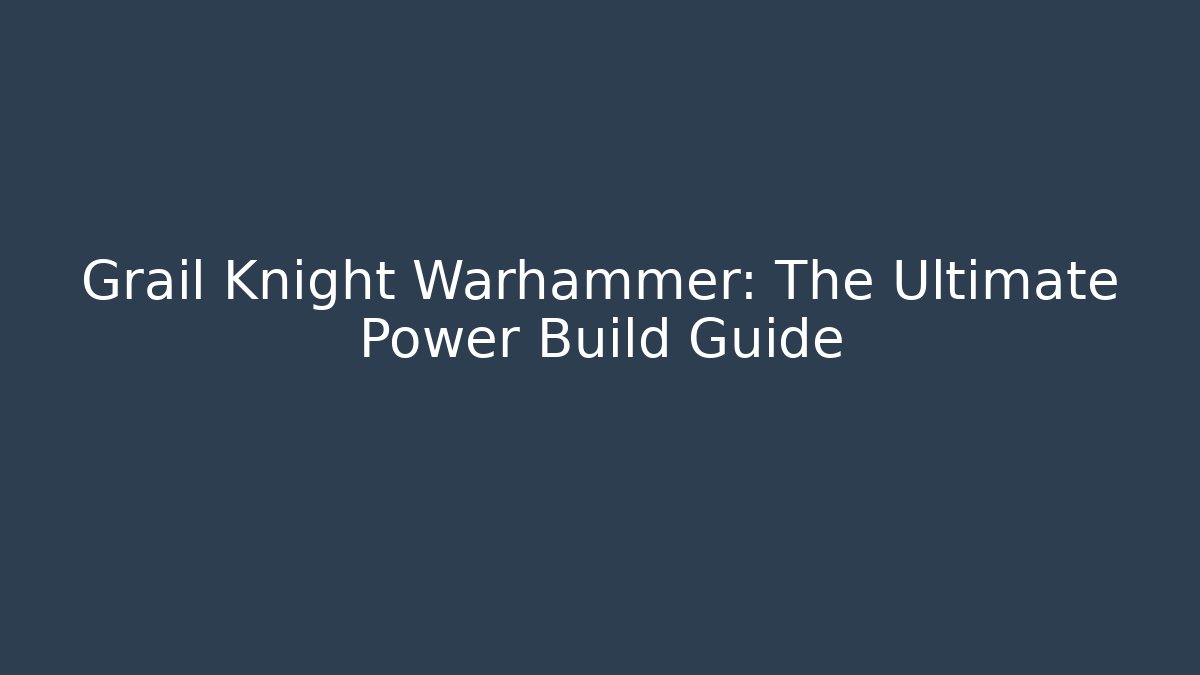 Grail Knight Warhammer: The Ultimate Power Build Guide