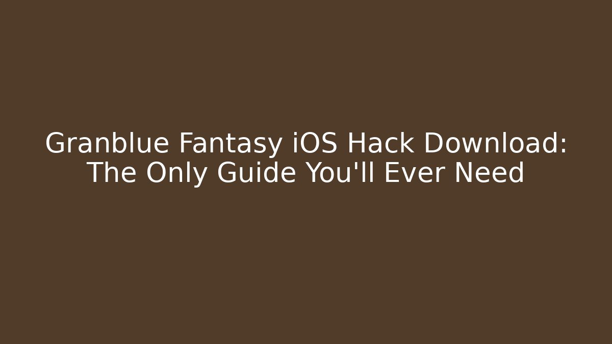 Granblue Fantasy iOS Hack Download: The Only Guide You'll Ever Need - Critter Realm