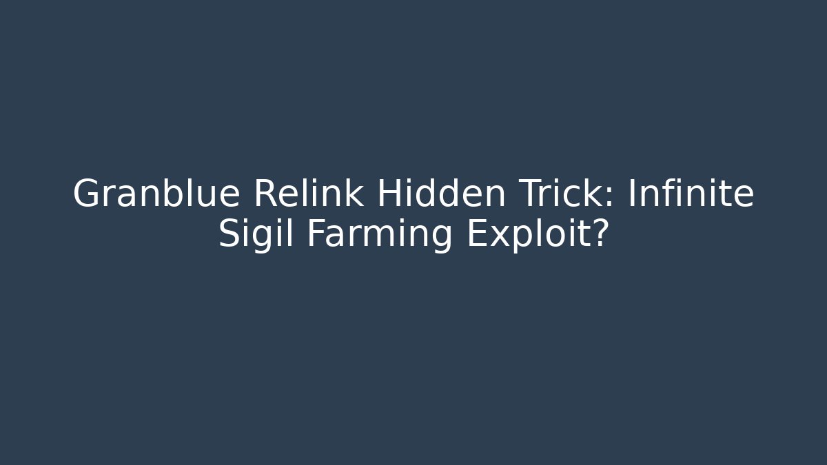 Granblue Relink Hidden Trick: Infinite Sigil Farming Exploit?