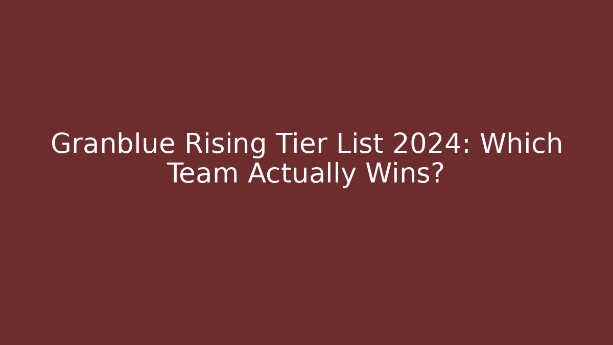 Granblue Rising Tier List 2024: Which Team Actually Wins?