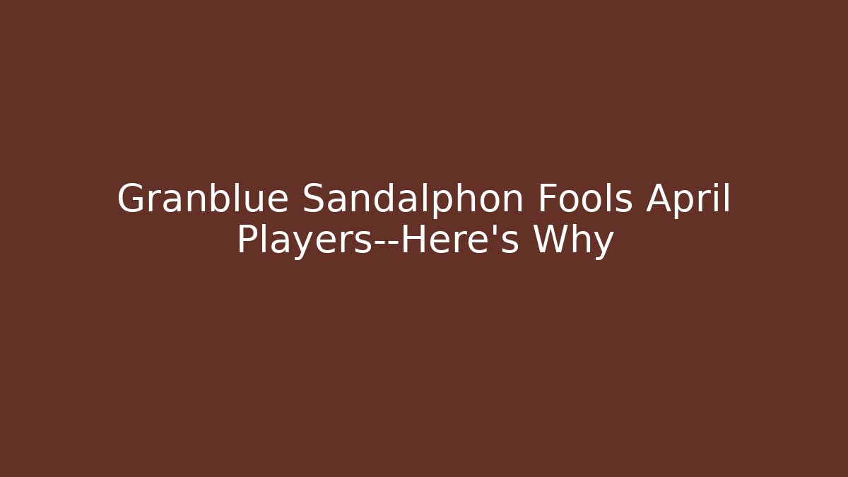 Granblue Sandalphon Fools April Players—Here's Why