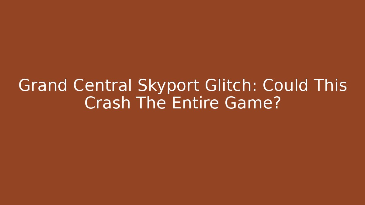 Grand Central Skyport Glitch: Could This Crash The Entire Game?