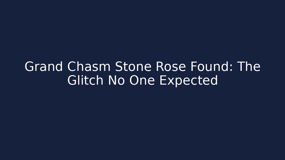 Grand Chasm Stone Rose Found: The Glitch No One Expected - Critter Realm