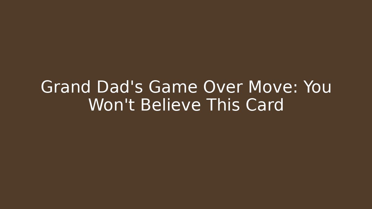 Grand Dad's Game Over Move: You Won't Believe This Card