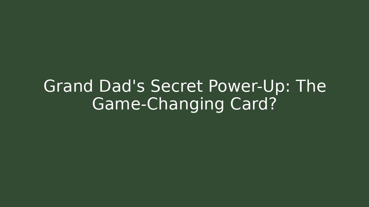 Grand Dad's Secret Power-Up: The Game-Changing Card?