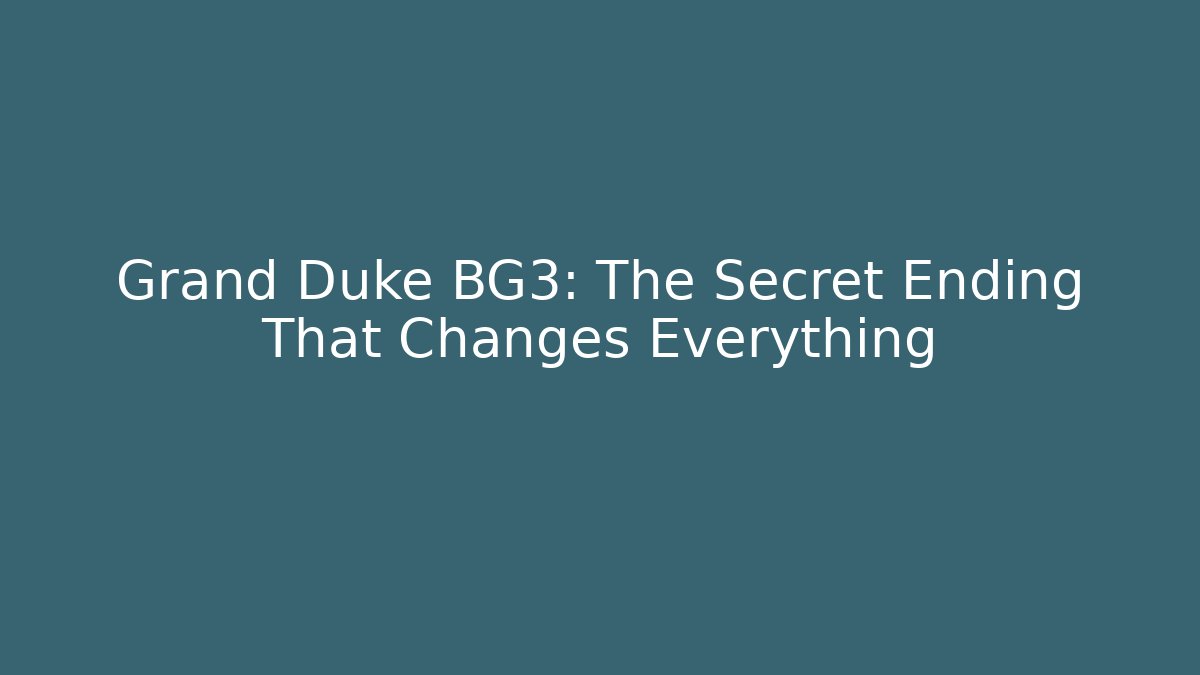 Grand Duke BG3: The Secret Ending That Changes Everything