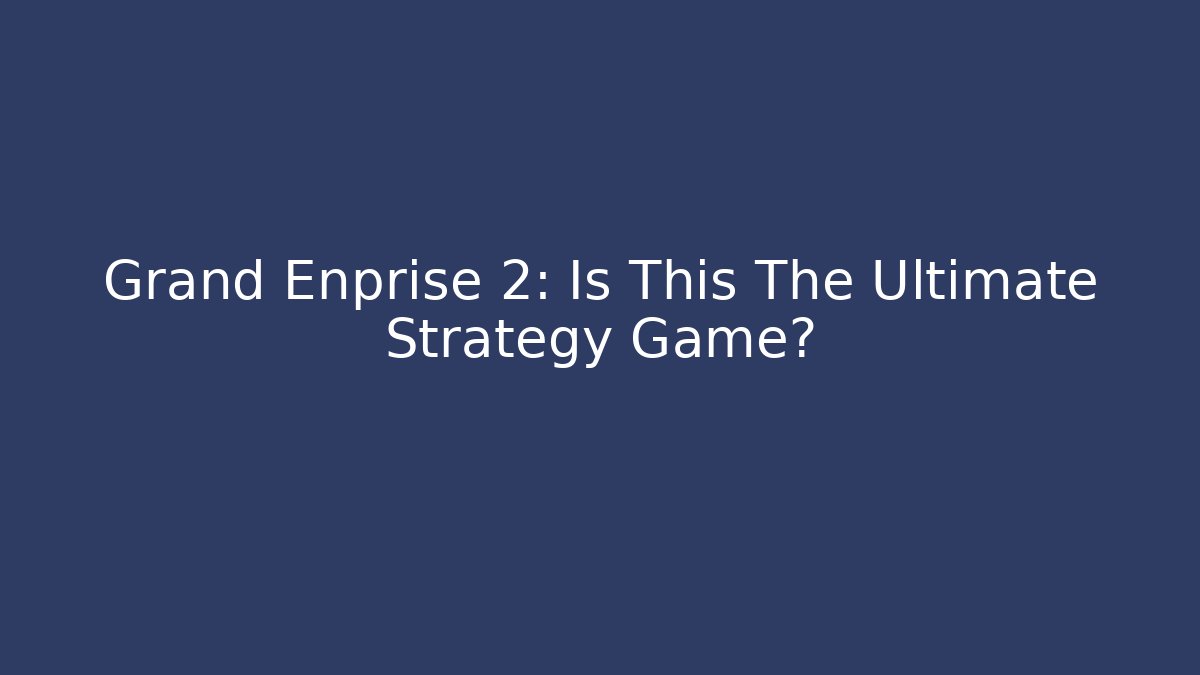 Grand Enprise 2: Is This The Ultimate Strategy Game?