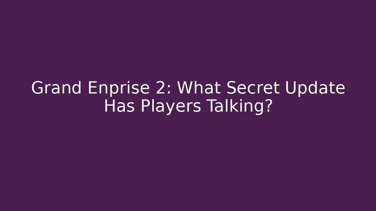 Grand Enprise 2: What Secret Update Has Players Talking?