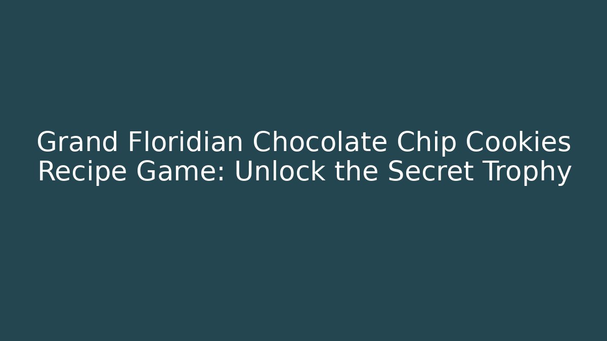 Grand Floridian Chocolate Chip Cookies Recipe Game: Unlock the Secret Trophy