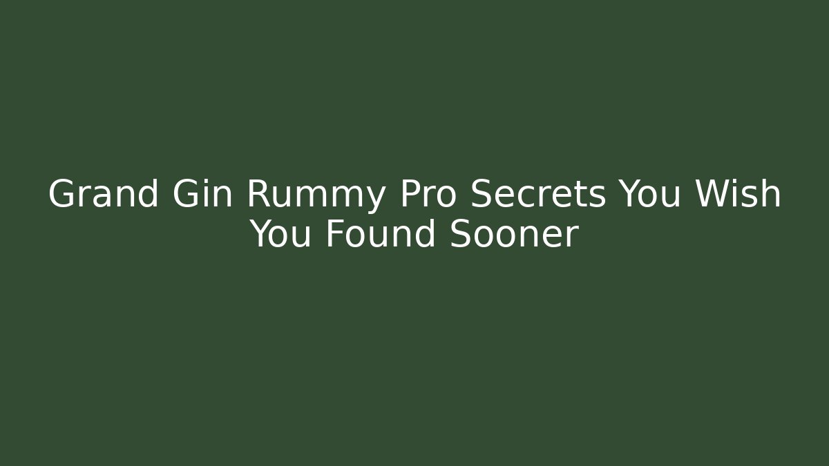 Grand Gin Rummy Pro Secrets You Wish You Found Sooner