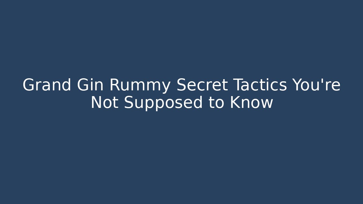 Grand Gin Rummy Secret Tactics You’re Not Supposed to Know