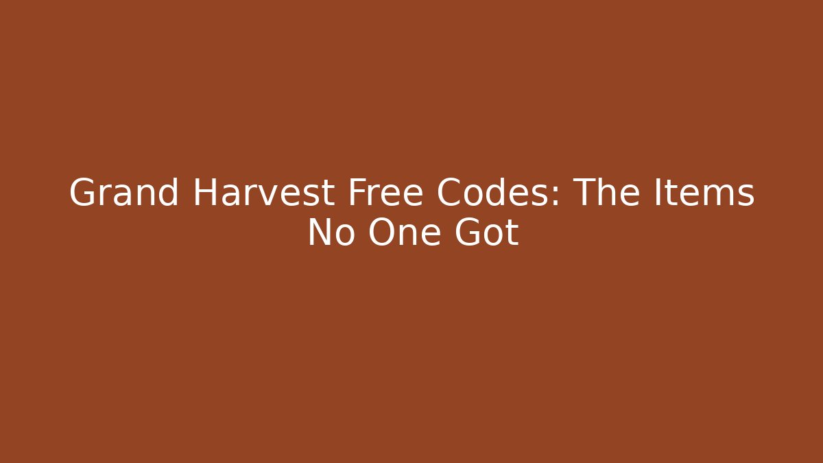 Grand Harvest Free Codes: The Items No One Got