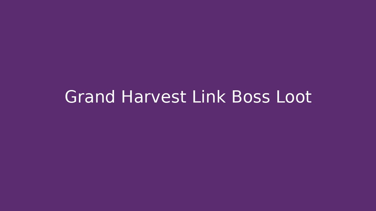 Grand Harvest Link Boss Loot