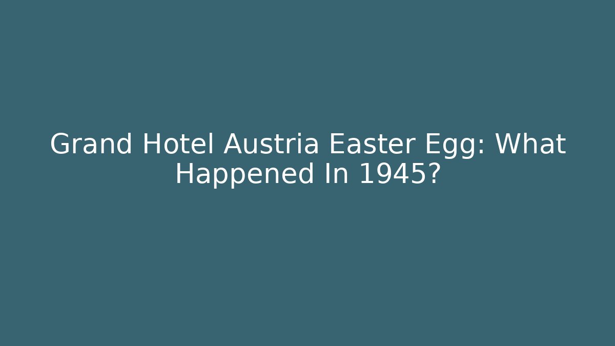 Grand Hotel Austria Easter Egg: What Happened In 1945? - Critter Realm