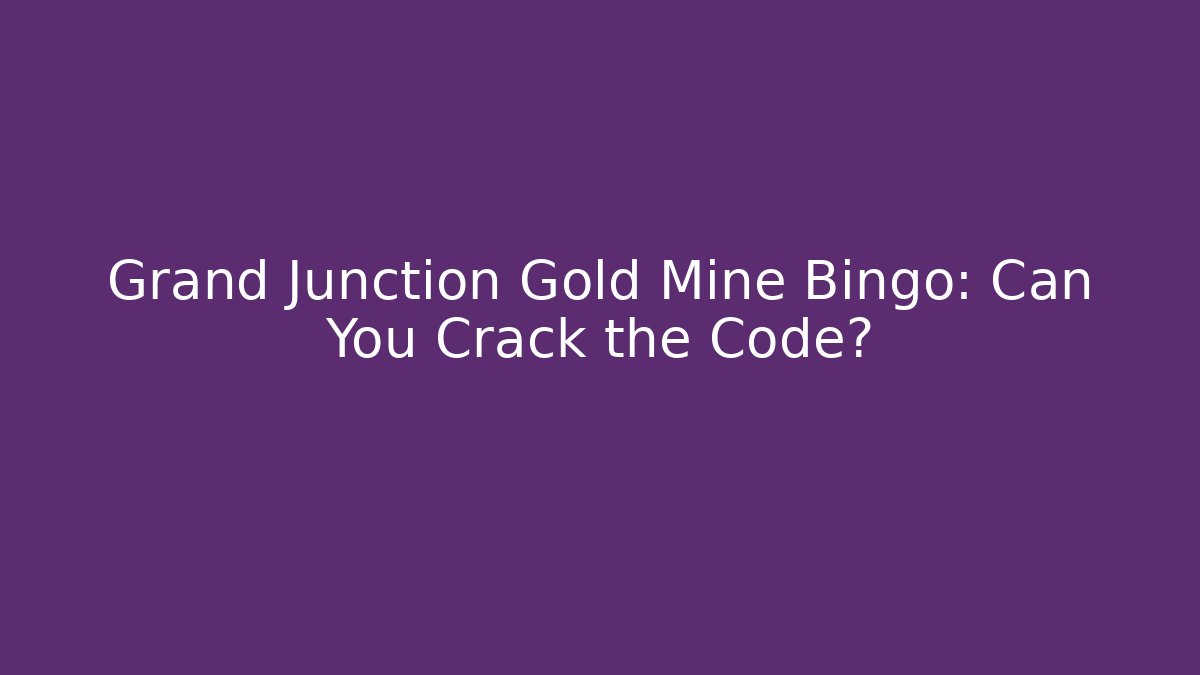 Grand Junction Gold Mine Bingo: Can You Crack the Code?