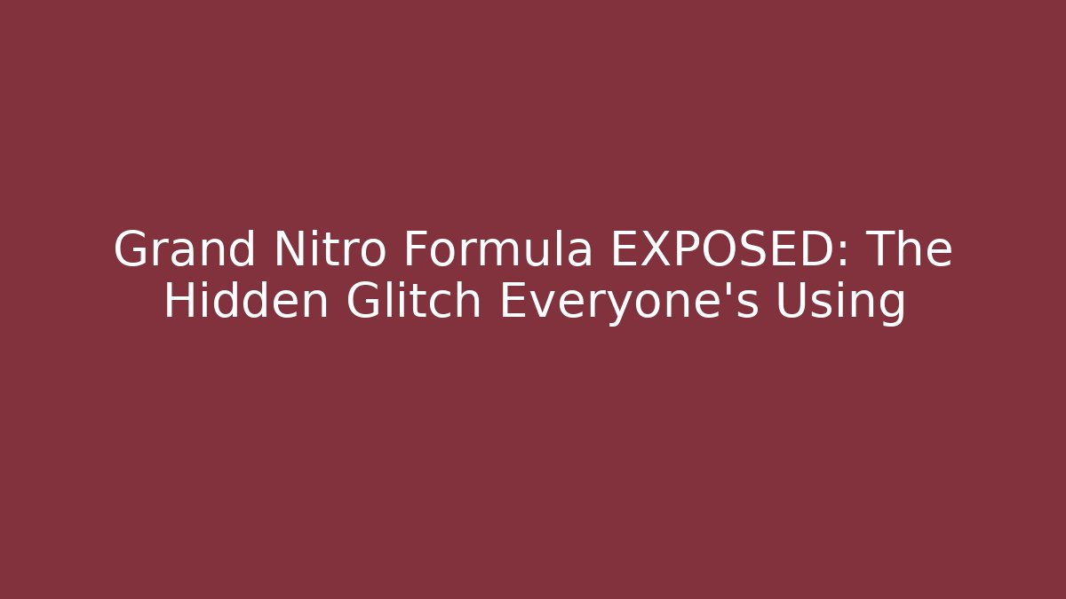 Grand Nitro Formula EXPOSED: The Hidden Glitch Everyone’s Using