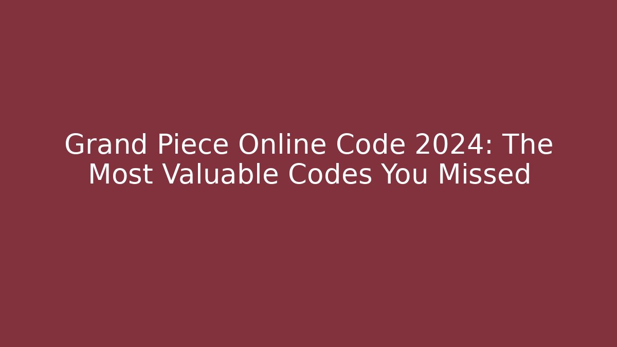 Grand Piece Online Code 2024: The Most Valuable Codes You Missed - Critter Realm