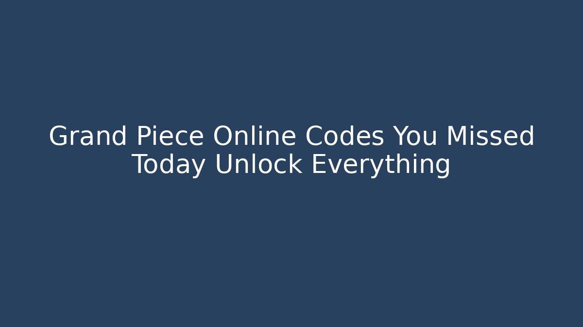 Grand Piece Online Codes You Missed Today Unlock Everything