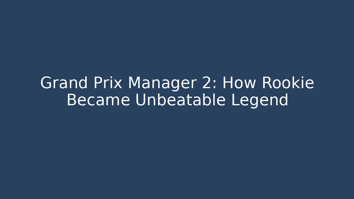 Grand Prix Manager 2: How Rookie Became Unbeatable Legend