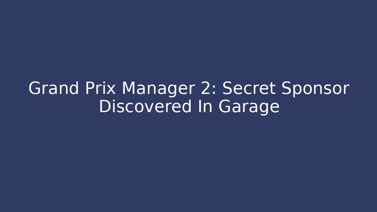 Grand Prix Manager 2: Secret Sponsor Discovered In Garage - Critter Realm