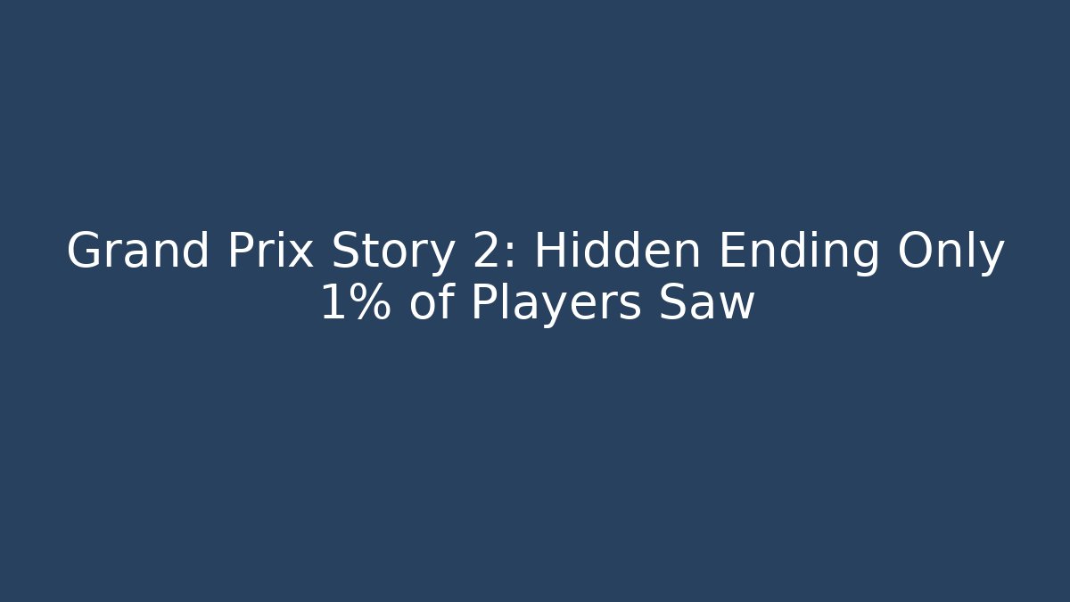 Grand Prix Story 2: Hidden Ending Only 1% of Players Saw