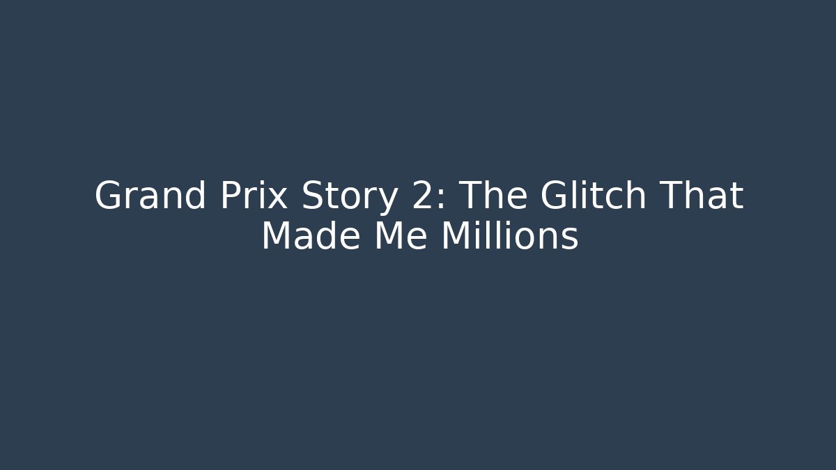 Grand Prix Story 2: The Glitch That Made Me Millions