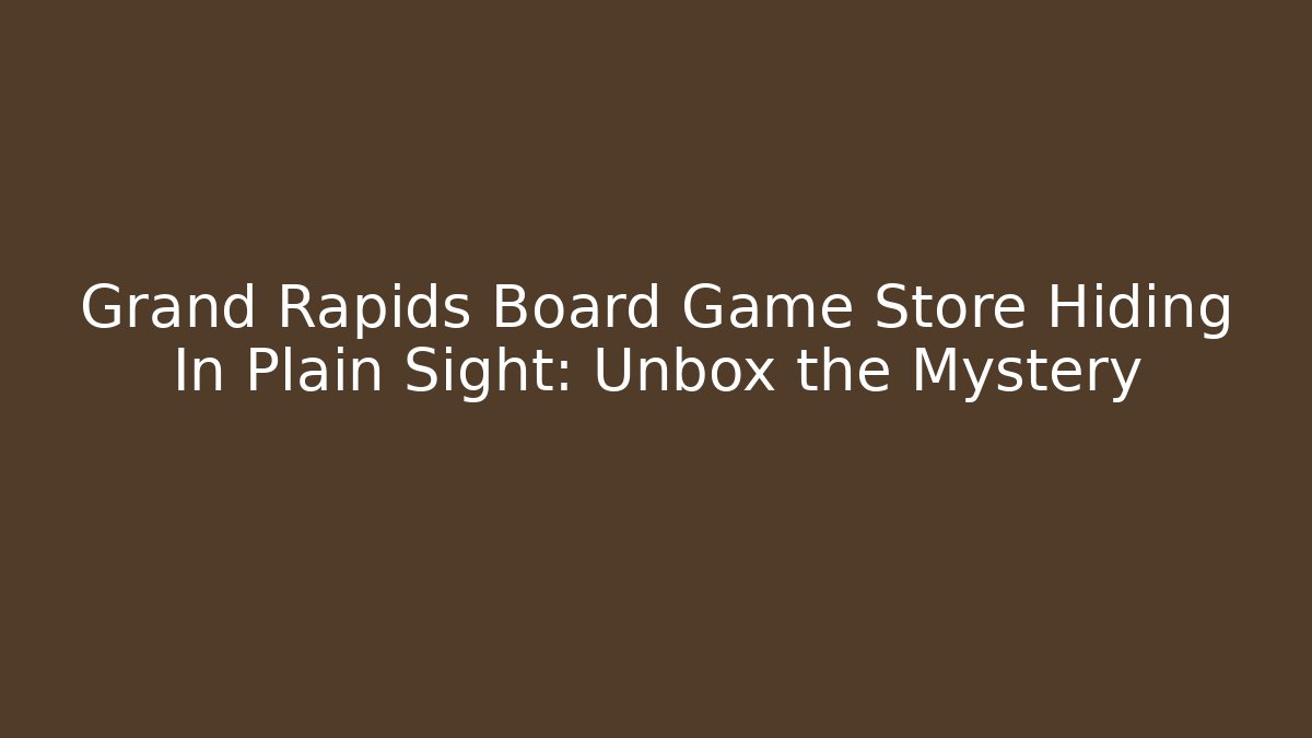 Grand Rapids Board Game Store Hiding In Plain Sight: Unbox the Mystery
