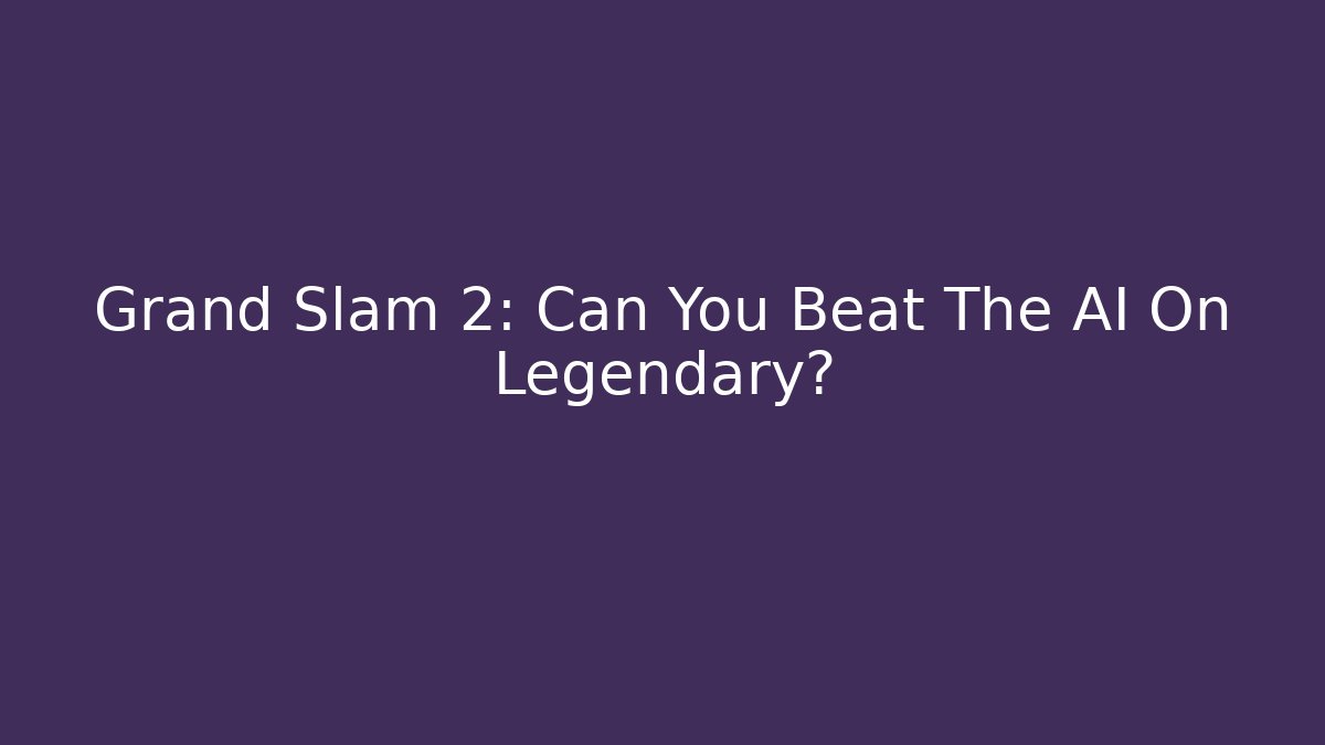 Grand Slam 2: Can You Beat The AI On Legendary?