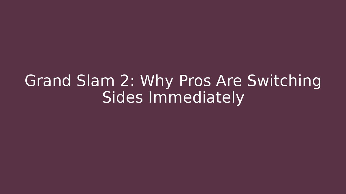 Grand Slam 2: Why Pros Are Switching Sides Immediately