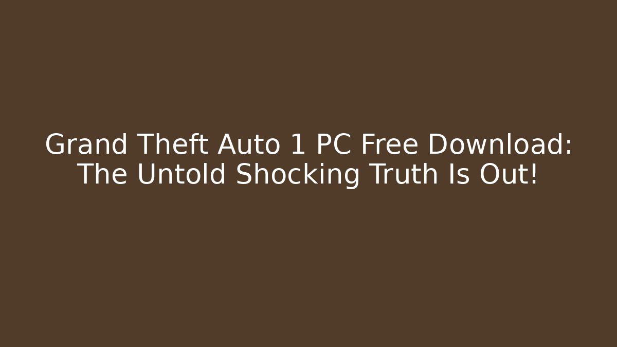 Grand Theft Auto 1 PC Free Download: The Untold Shocking Truth Is Out!