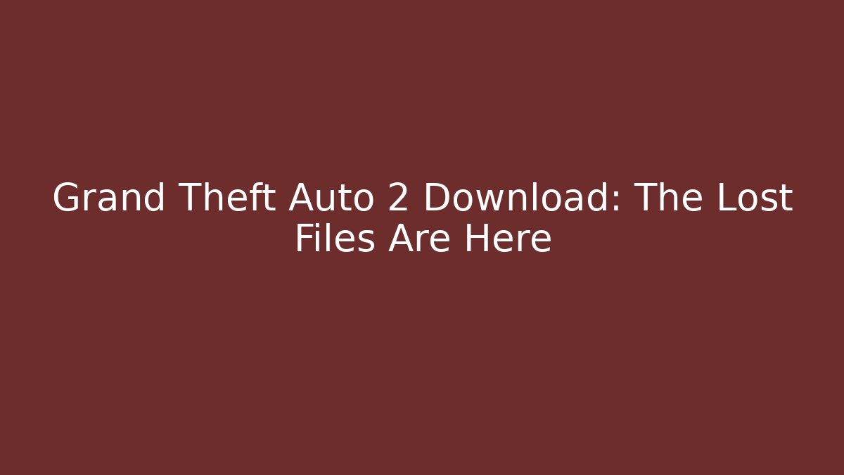 Grand Theft Auto 2 Download: The Lost Files Are Here - Critter Realm