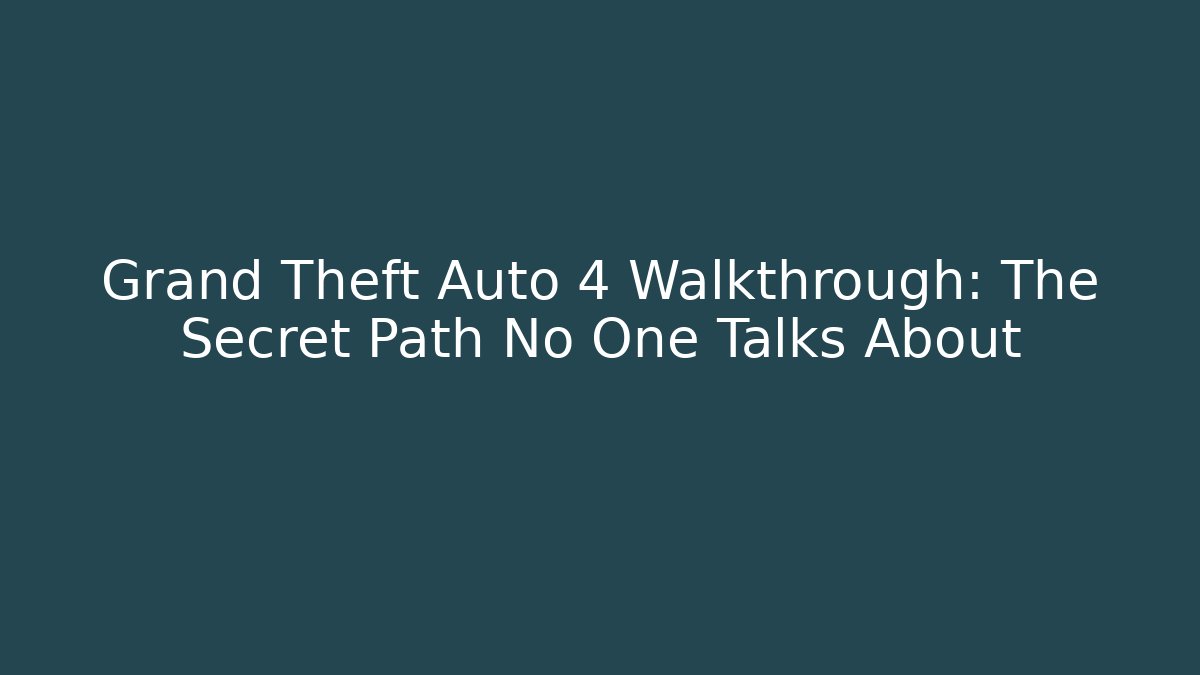 Grand Theft Auto 4 Walkthrough: The Secret Path No One Talks About
