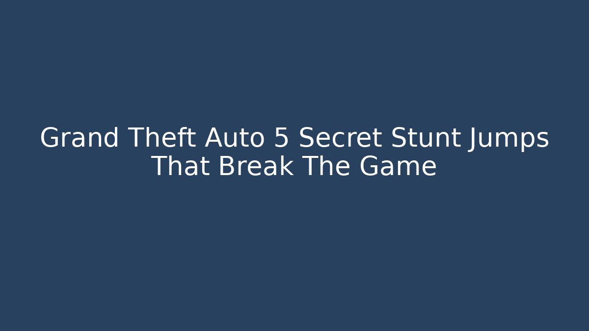 Grand Theft Auto 5 Secret Stunt Jumps That Break The Game - Critter Realm