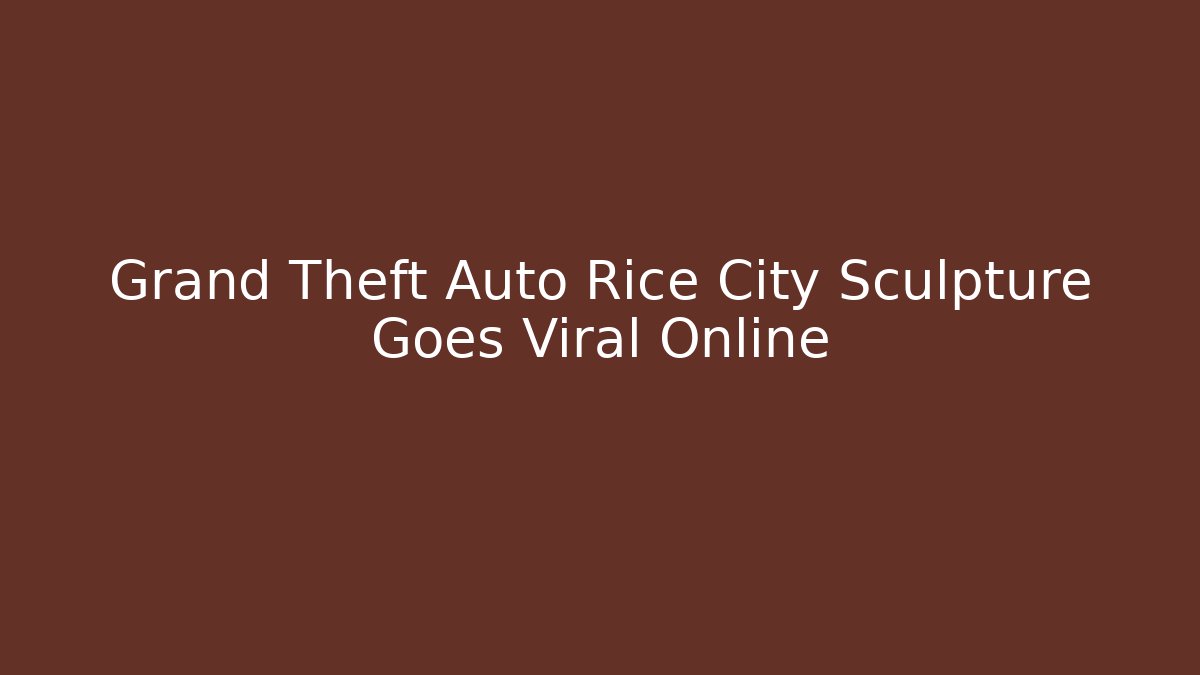 Grand Theft Auto Rice City Sculpture Goes Viral Online