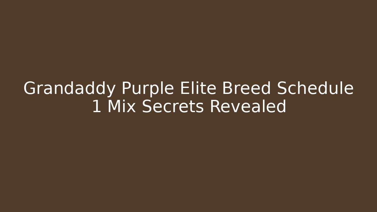 Grandaddy Purple Elite Breed Schedule 1 Mix Secrets Revealed - Critter Realm