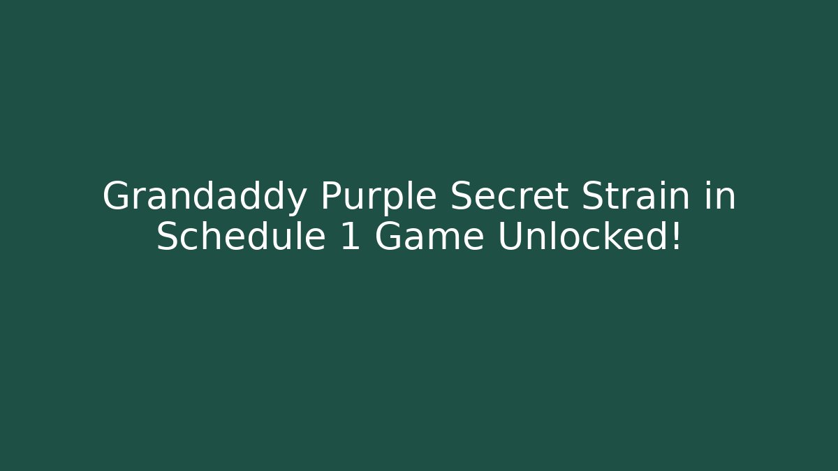 Grandaddy Purple Secret Strain in Schedule 1 Game Unlocked!