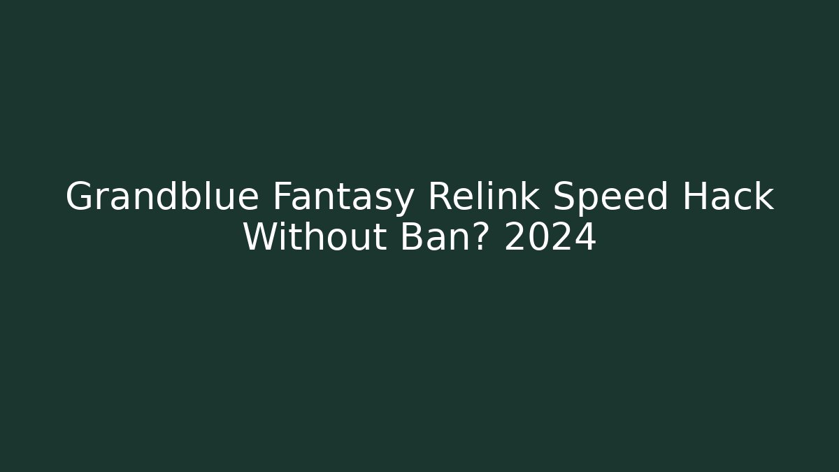 Grandblue Fantasy Relink Speed Hack Without Ban? 2024
