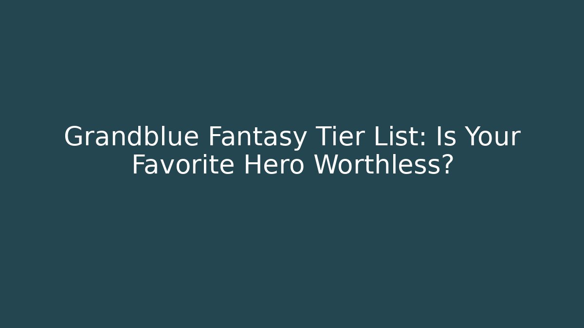 Grandblue Fantasy Tier List: Is Your Favorite Hero Worthless?