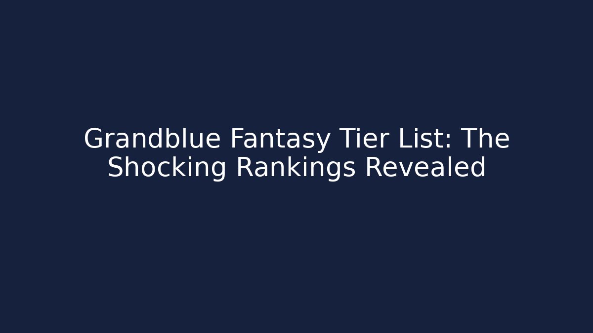 Grandblue Fantasy Tier List: The Shocking Rankings Revealed