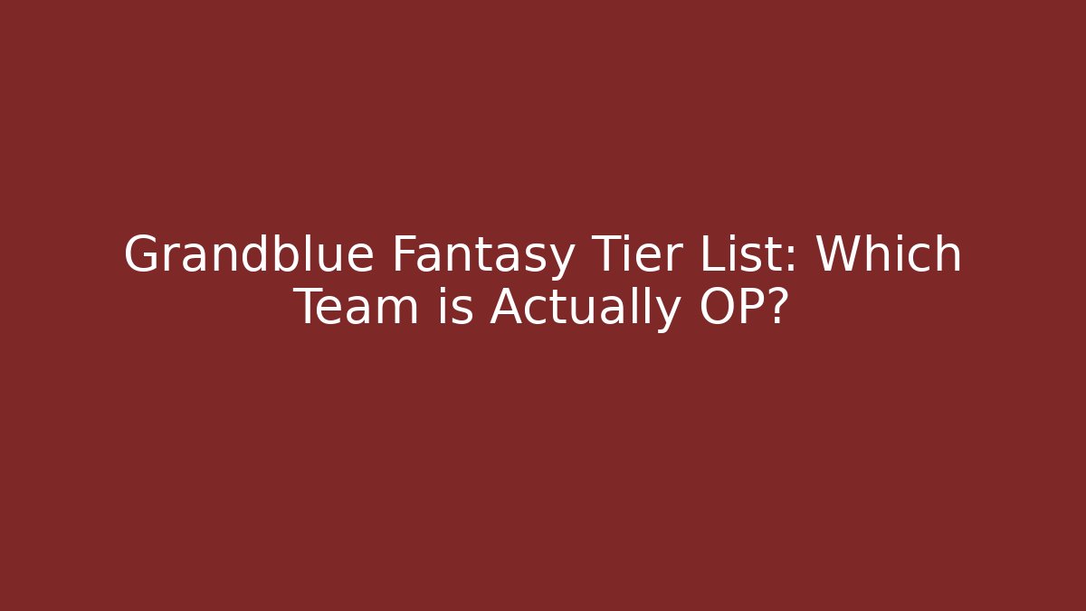 Grandblue Fantasy Tier List: Which Team is Actually OP?