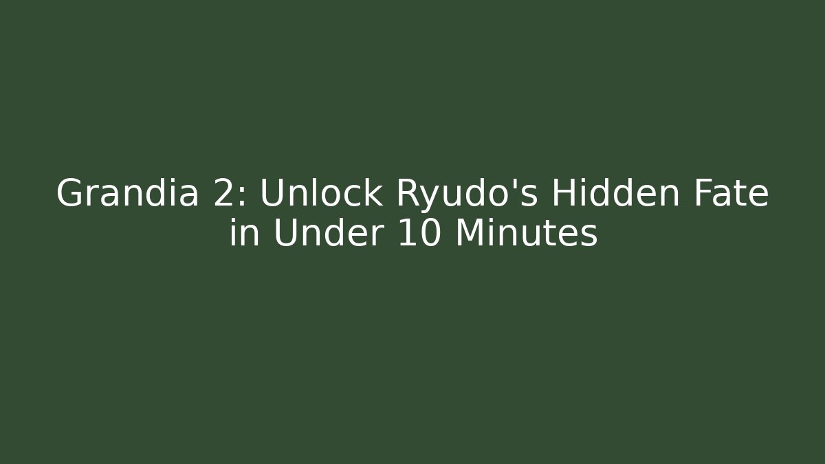 Grandia 2: Unlock Ryudo's Hidden Fate in Under 10 Minutes