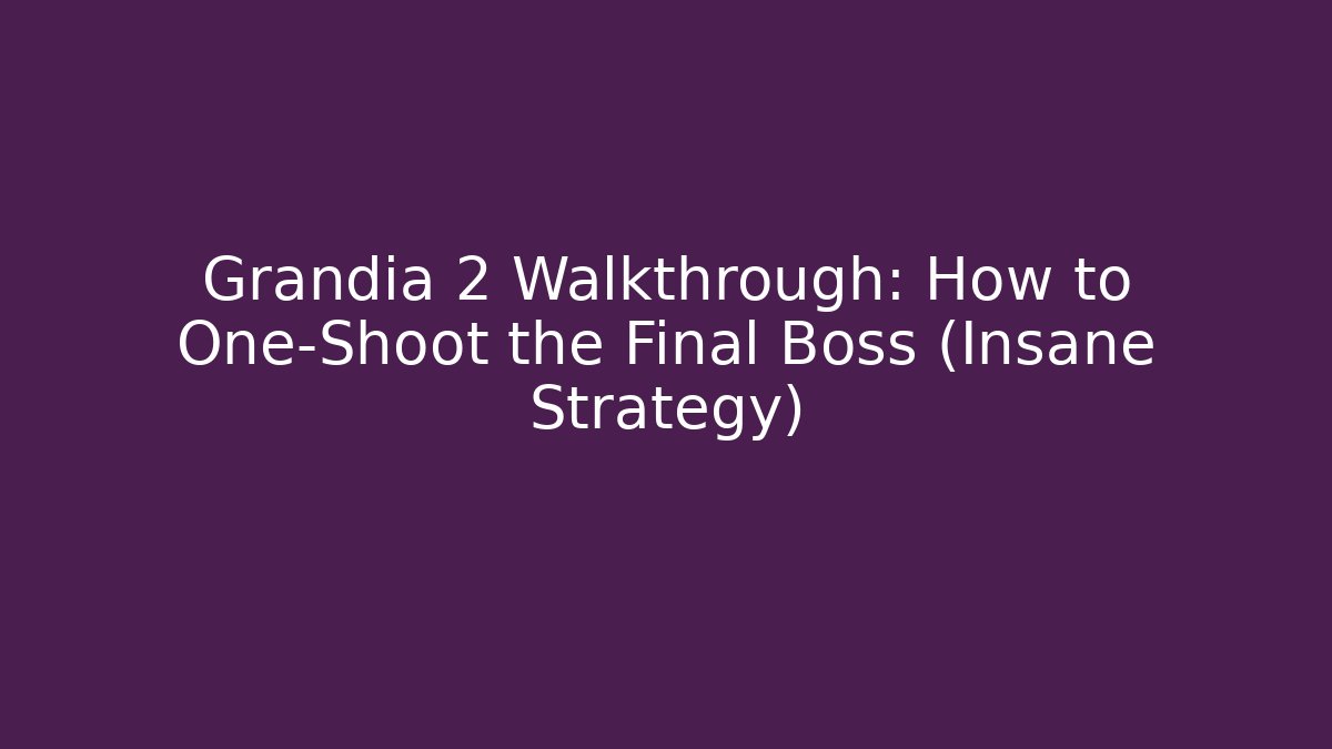 Grandia 2 Walkthrough: How to One-Shoot the Final Boss (Insane Strategy)