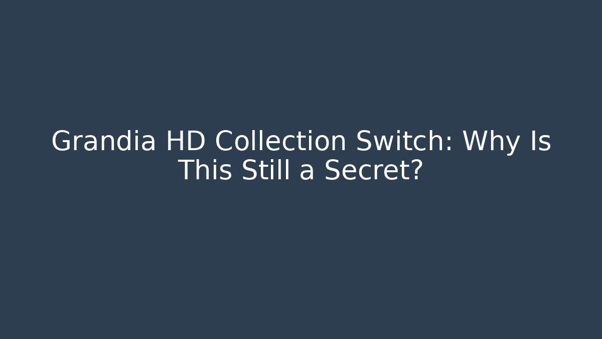Grandia HD Collection Switch: Why Is This Still a Secret?