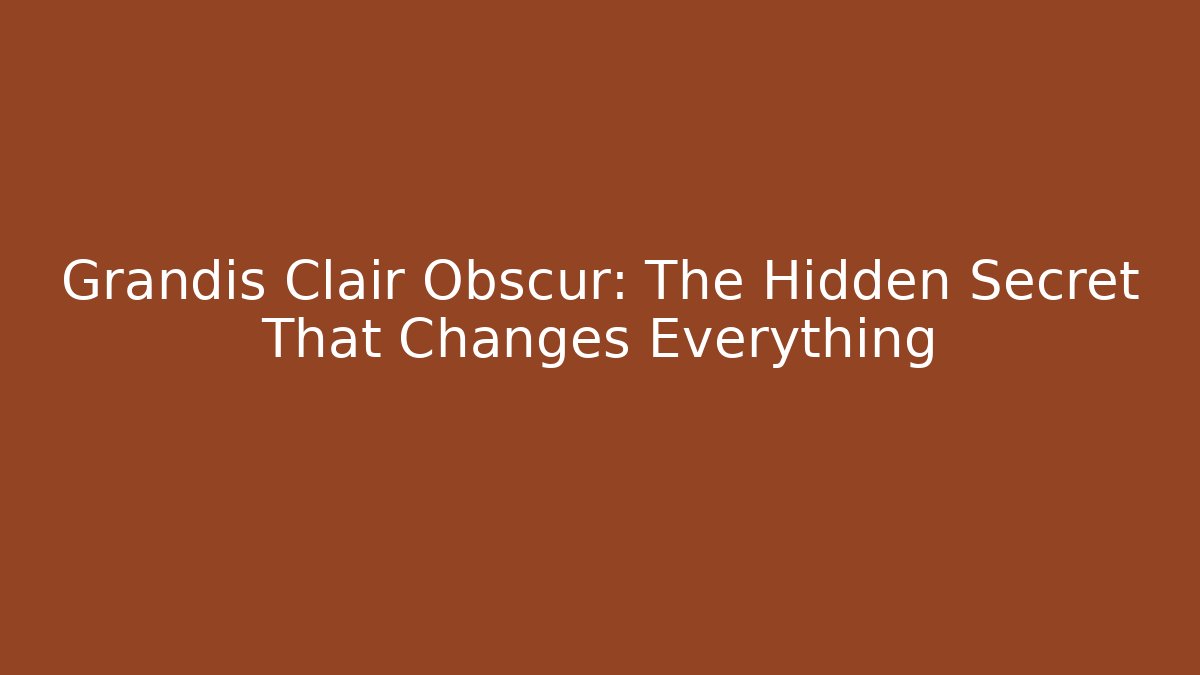 Grandis Clair Obscur: The Hidden Secret That Changes Everything